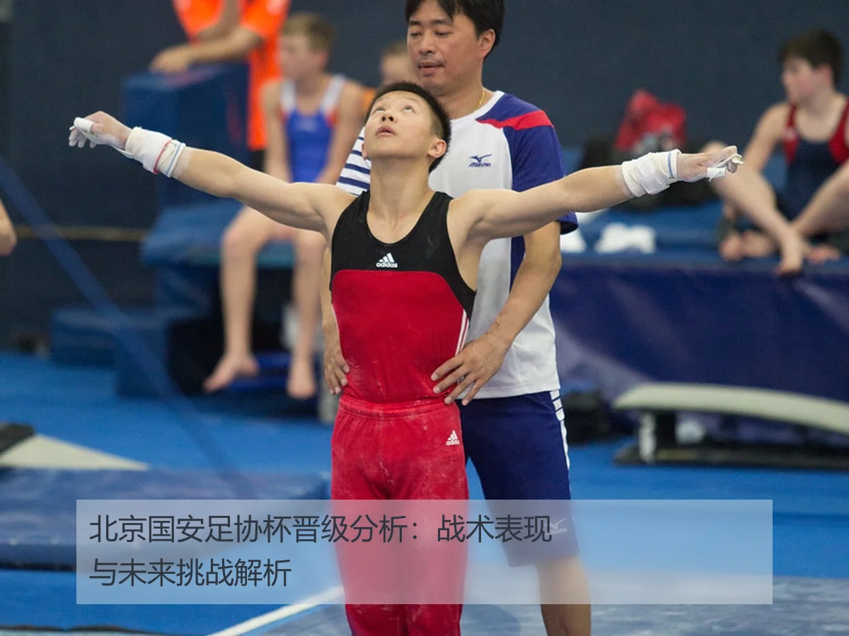 北京国安足协杯晋级分析:战术表现与未来挑战解析