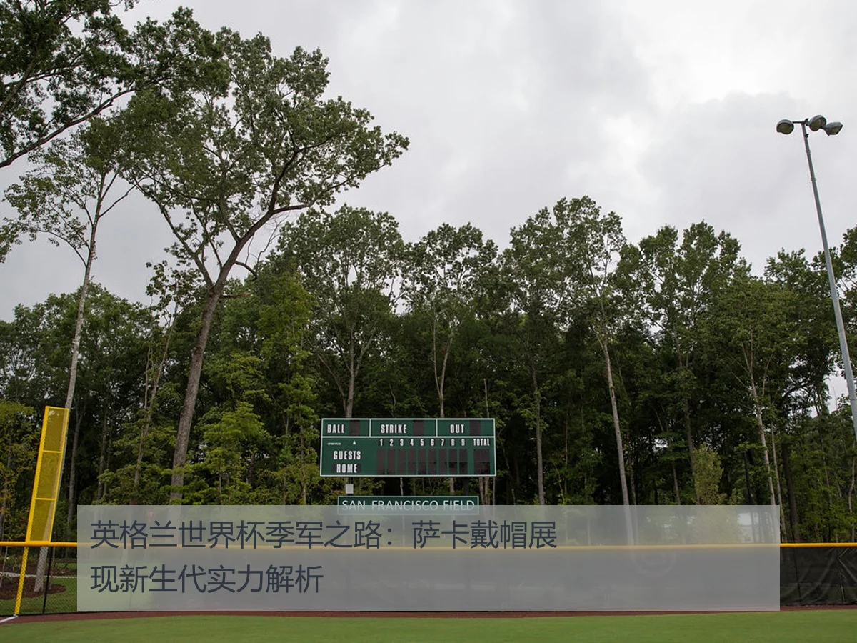 英格兰世界杯季军之路:萨卡戴帽展现新生代实力解析